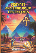 L'?gypte ancienne pour les enfants: 400 faits sur le pays des pharaons