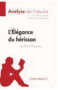 L'?l?gance du h?risson de Muriel Barbery (Analyse de l'oeuvre): Analyse compl?te et r?sum? d?taill? de l'oeuvre