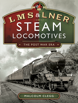 L M S & L N E R Steam Locomotives: The Post War Era - Clegg, Malcolm