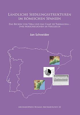 L?ndliche Siedlungsstrukturen im rmischen Spanien: Das Becken von Vera und das Camp de Tarragona -zwei Mikroregionen im Vergleich - Schneider, Jan