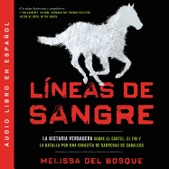 L?neas de Sangre: La Historia Verdadera Sobre El Cartel, El FBI Y La Batalla Por Una Dinast?a de Carreras de Caballos