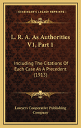 L. R. A. as Authorities V1, Part 1: Including the Citations of Each Case as a Precedent (1913)