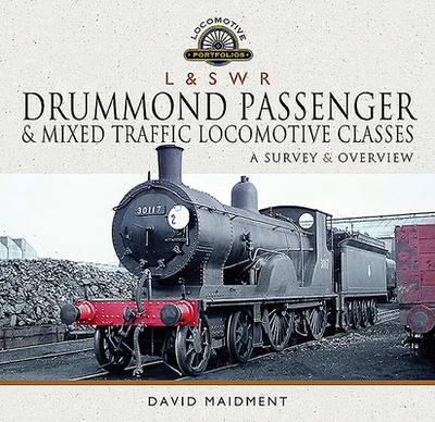 L & S W R Drummond Passenger and Mixed Traffic Locomotive Classes: A Survey and Overview - Maidment, David