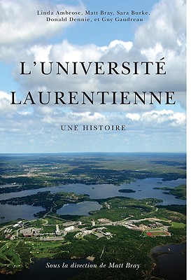 L' Universit Laurentienne: Une Histoire - Bray, Matt