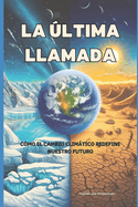 La ltima Llamada: Cmo el Cambio Climtico Redefine Nuestro Futuro