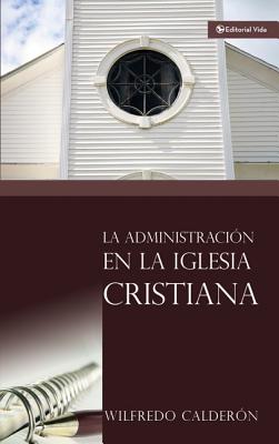 La Administracion En La Iglesia Cristiana - Calderon, Wilfredo, Sr.