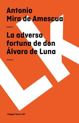 La Adversa Fortuna de Don Alvaro de Luna - Mira De Amescua, Antonio, and Williamsen, Vern (Editor)