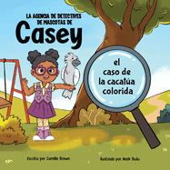 La agencia de detectives de mascotas de Casey: el caso de la cacata colorida
