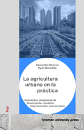 La agricultura urbana en la prctica: Conceptos, programas de financiacin, modelos empresariales, nuevas ideas