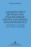 La amon's Brut? Between Old English Heroic Poetry and Middle English Romance: A Study of the Lexical Fields 'Hero', 'Warrior' and 'Knight'