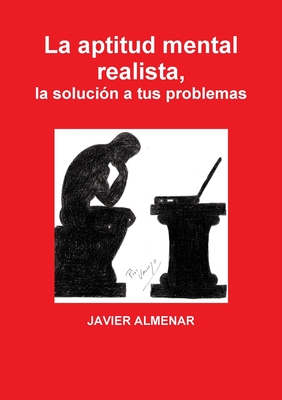 La aptitud mental realista, la soluci?n a tus problemas - Almenar Pulido, Javier