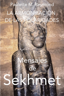 La armonizaci?n de las polaridades: Mensajes de Sekhmet - Bol?var Morales, Andre?na (Translated by), and Reymond, Paulette Marie