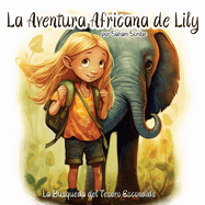La Aventura Africana de Lily: Un Emocionante Viaje de Valent?a, Bondad y Autodescubrimiento para J?venes Exploradores de 5 a 7 Aos