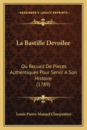 La Bastille Devoilee: Ou Recueil de Pieces Authentiques Pour Servir a Son Histoire (1789)