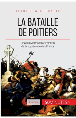 La bataille de Poitiers: Charles Martel et l'affirmation de la supr?matie des Francs - 50minutes, and Aude Cirier