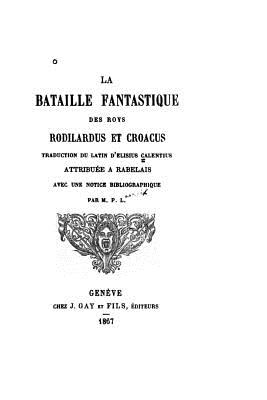 La Bataille Fantastique Des Roys Rodilardus Et Croacus - Rabelais