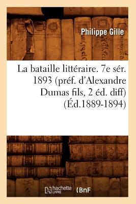 La Bataille Littraire. 7e Sr. 1893 (Prf. d'Alexandre Dumas Fils, 2 d. Diff) (d.1889-1894) - Gille, Philippe