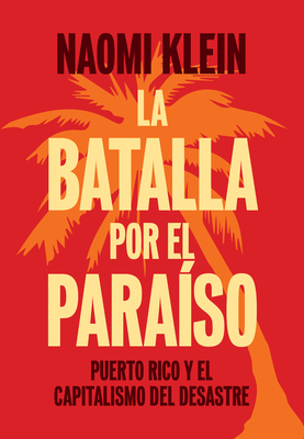La Batalla Por El Para?so: Puerto Rico y El Capitalismo del Desastre - Klein, Naomi