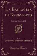 La Battaglia Di Benevento: Storia del Secolo XIII (Classic Reprint)