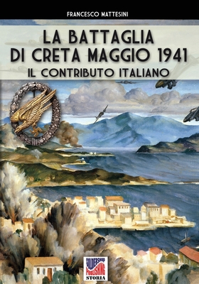 La battaglia di Creta - Maggio 1941: Il contributo italiano - Mattesini, Francesco