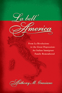 La Bell'America: From La Rivoluzione to the Great Depression: An Italian Immigrant Family Remembered
