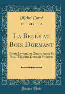 La Belle Au Bois Dormant: Ferie Lyrique En Quatre Actes Et Neuf Tableaux Dont Un Prologue (Classic Reprint)