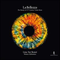 La Bellezza: The Beauty of 17th Century Violin Music - Lina Tur Bonet (violin); Lina Tur Bonet (viola d'amore); Musica Alchemica; Lina Tur Bonet (conductor)