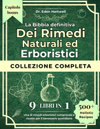 La Bibbia Definitiva Dei Rimedi Naturali Ed Erboristici Collezione Completa 9 Libri in 1: Una di rimedi erboristici comprovati e ricette per il benessere quotidiano