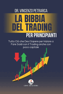 La Bibbia del Trading per Principianti: Tutto Ci che Devi Sapere per Iniziare a Fare Soldi con il Trading anche con poco capitale