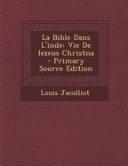 La Bible Dans L'Inde: Vie de Iezeus Christna - Jacolliot, Louis