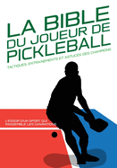 La Bible Du Joueur de Pickleball: Tactiques, entra?nements et astuces des champions.: L'essor d'un sport qui rassemble les g?n?rations: Histoire et ?volution du Pickleball - Pr?paration physique et mentale pour mieux jouer