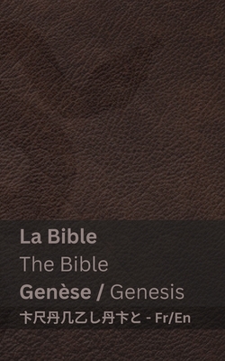 La Bible (Gen?se) / The Bible (Genesis): Tranzlaty Fran?ais English - Kjv, and Tranzlaty (Translated by)