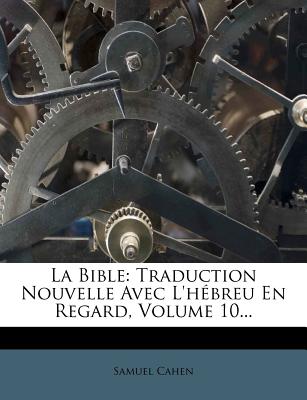 La Bible: Traduction Nouvelle Avec L'hbreu En Regard, Volume 10... - Cahen, Samuel