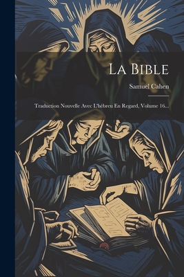 La Bible: Traduction Nouvelle Avec L'hbreu En Regard, Volume 16... - Cahen, Samuel