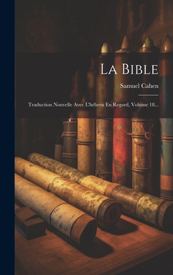 La Bible: Traduction Nouvelle Avec L'hbreu En Regard, Volume 18... - Cahen, Samuel