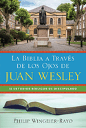 La Biblia a Trav?s de los Ojos de Juan Wesley: 52 Estudios B?blicos de Discipulado