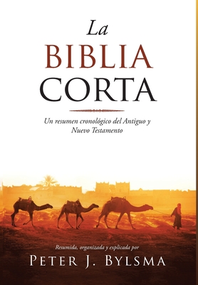 La Biblia Corta: Un resumen cronol?gico del Antiguo y Nuevo Testamento - Bylsma, Peter J