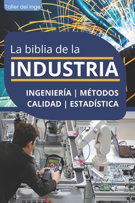 La biblia de la INDUSTRIA - Ingenier?a M?todos Calidad Estad?stica: Lean Manufacturing, Six Sigma, Kaizen, 5S, Pareto, Total Quality Management, ISO, OHSAS, Ingenier?a Industrial. Regalo para ingeniero industrial. Original de Taller del inge - Laisequilla, Israel