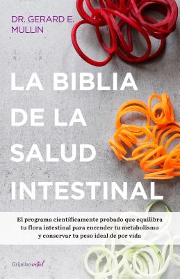 La Biblia de la Salud Intestinal / The Gut Balance Revolution: Boost Your Metabolism, Restore Your Inner Ecology, and Lose the Weight for Good! - Mullin, Gerard E, MD