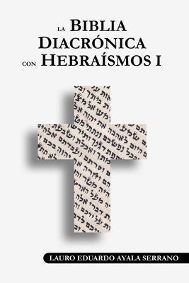 La Biblia Diacronica Con Hebraismos I - Ayala Serrano, Lauro Eduardo