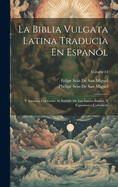 La Biblia Vulgata Latina Traducia En Espanl: Y Anotada Conforme Al Sentido De Los Santos Padres, Y Expositores Cathlicos; Volume 11