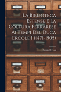 La Biblioteca Estense e la coltura ferrarese ai tempi del duca Ercole I (1471-1505)