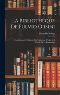 La Bibliotheque de Fulvio Orsini: Contributions A L'Histoire Des Collections D'Italie Et A L'Etude de La Renaissance