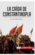 La ca?da de Constantinopla: El fin del imperio bizantino