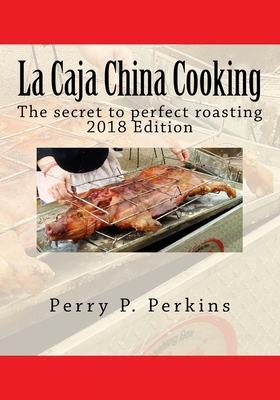 La Caja China Cooking: The secret to perfect roasting - Perkins, Perry P