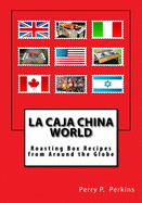 La Caja China World: Roasting Box Recipes from Around the Globe