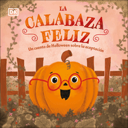 La Calabaza Feliz (the Happy Pumpkin): Un Cuento de Halloween Sobre La Aceptacin