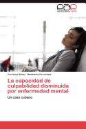 La Capacidad de Culpabilidad Disminuida Por Enfermedad Mental