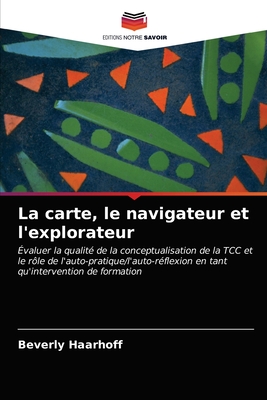 La carte, le navigateur et l'explorateur - Haarhoff, Beverly