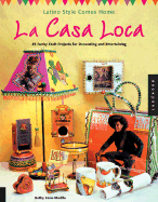La Casa Loca: Latino Style Comes Home: 45 Funky Craft Projects for Decorating and Entertaining